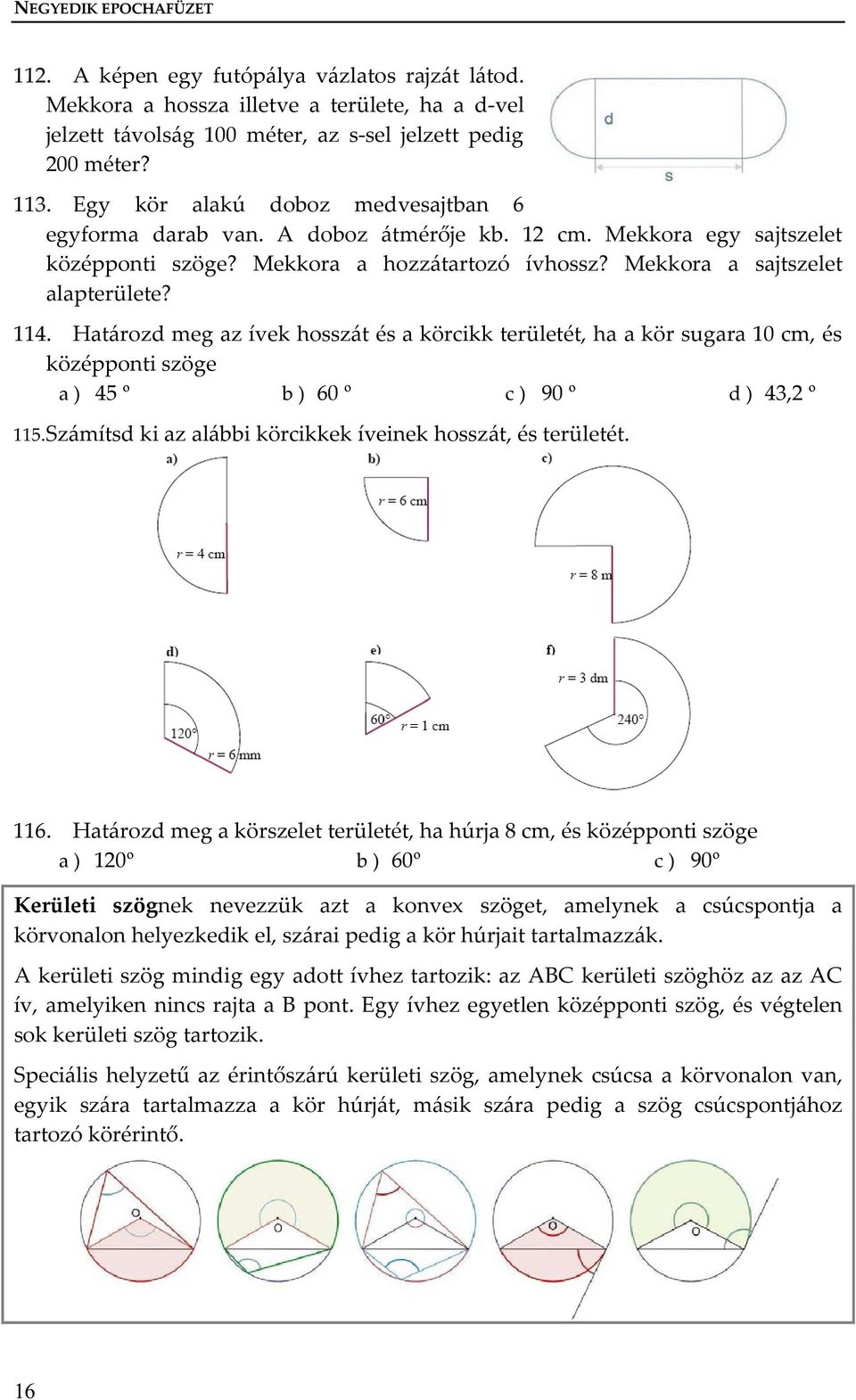 Határozd meg az ívek hosszát és a körcikk területét, ha a kör sugara 10 cm, és középponti szöge a ) 45 º b ) 60 º c ) 90 º d ) 43,2 º 115.
