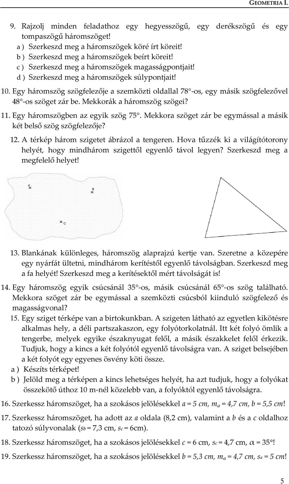 Egy háromszög szögfelezője a szemközti oldallal 78 -os, egy másik szögfelezővel 48 -os szöget zár be. Mekkorák a háromszög szögei? 11. Egy háromszögben az egyik szög 75.