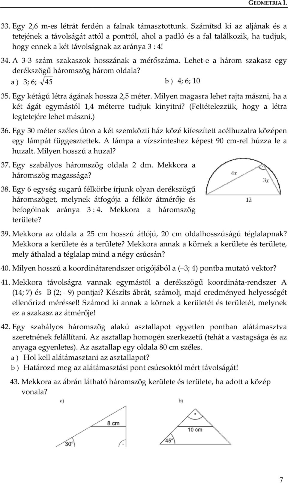 A 3-33 szám szakaszok hosszának a mérőszáma. Lehet-e e a három szakasz egy derékszögű háromszög három oldala? a ) 3; 6; 45 b ) 4; 6; 10 35. Egy kétágú létra ágának hossza 2,5 méter.