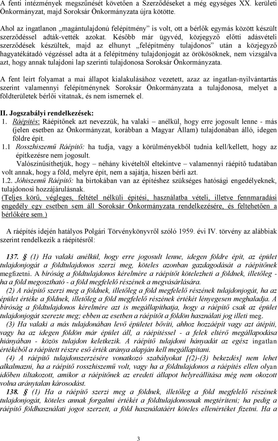 Később már ügyvéd, közjegyző előtti adásvételi szerződések készültek, majd az elhunyt felépítmény tulajdonos után a közjegyző hagyatékátadó végzéssel adta át a felépítmény tulajdonjogát az