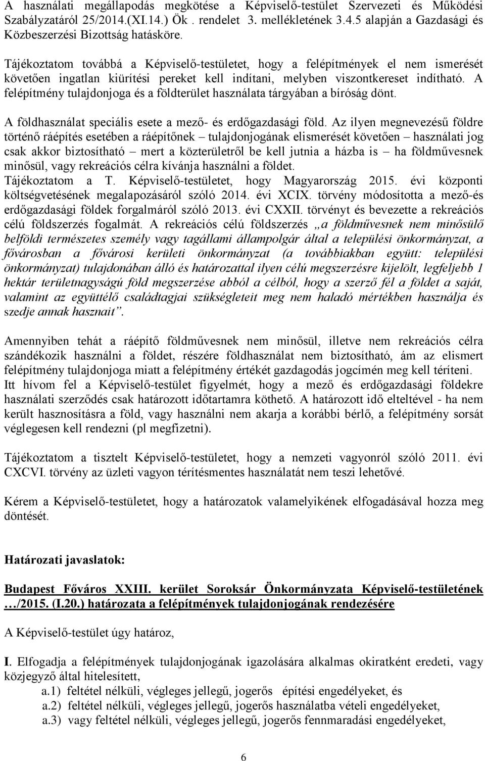 A felépítmény tulajdonjoga és a földterület használata tárgyában a bíróság dönt. A földhasználat speciális esete a mező- és erdőgazdasági föld.