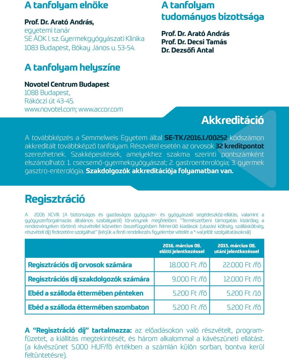 com Akkreditáció A továbbképzés a Semmelweis Egyetem által SE-TK/2016.I./00252 kódszámon akkreditált továbbképző tanfolyam. Részvétel esetén az orvosok 32 kreditpontot szerezhetnek.