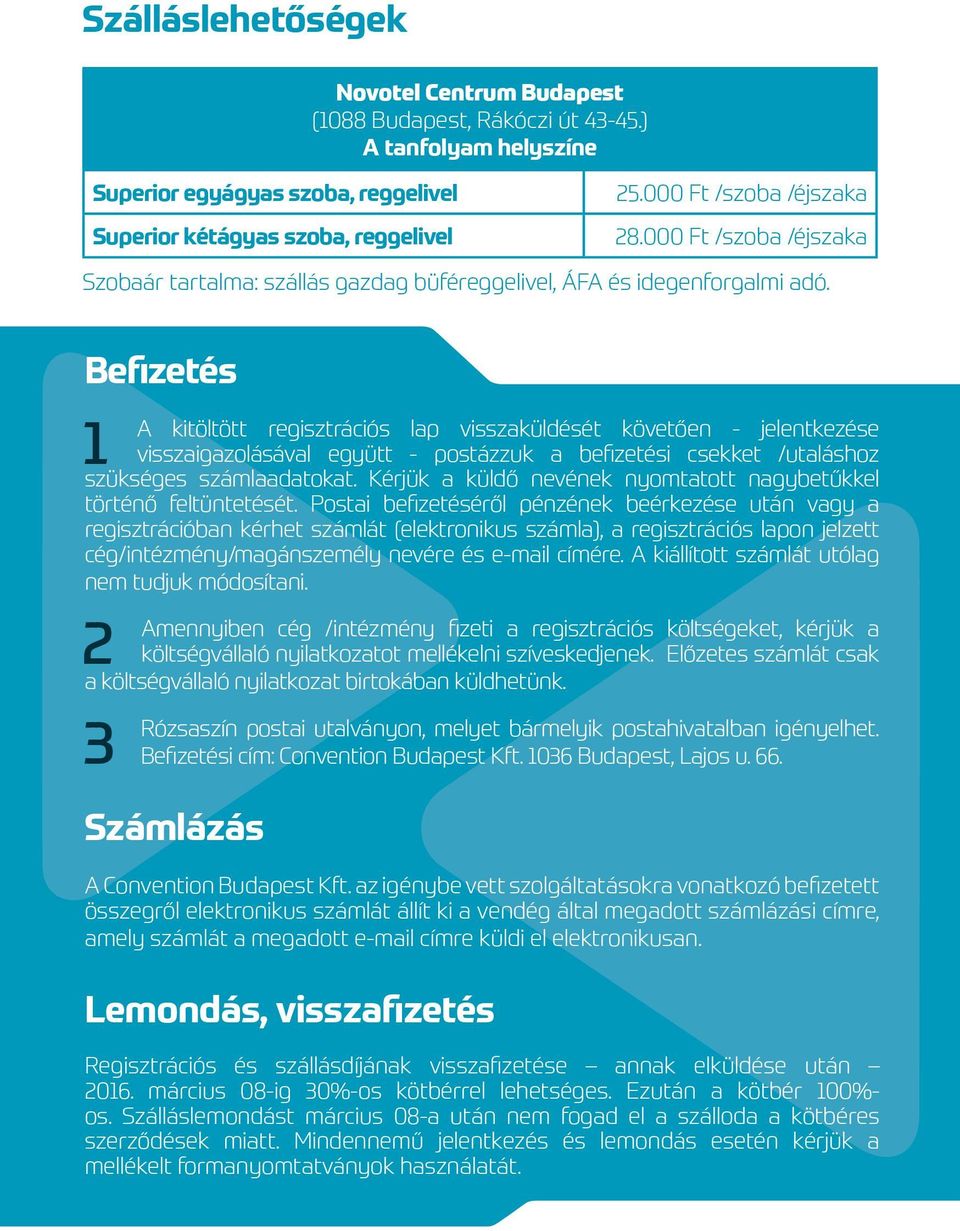 Befizetés 1 A kitöltött regisztrációs lap visszaküldését követően - jelentkezése visszaigazolásával együtt - postázzuk a befizetési csekket /utaláshoz szükséges számlaadatokat.