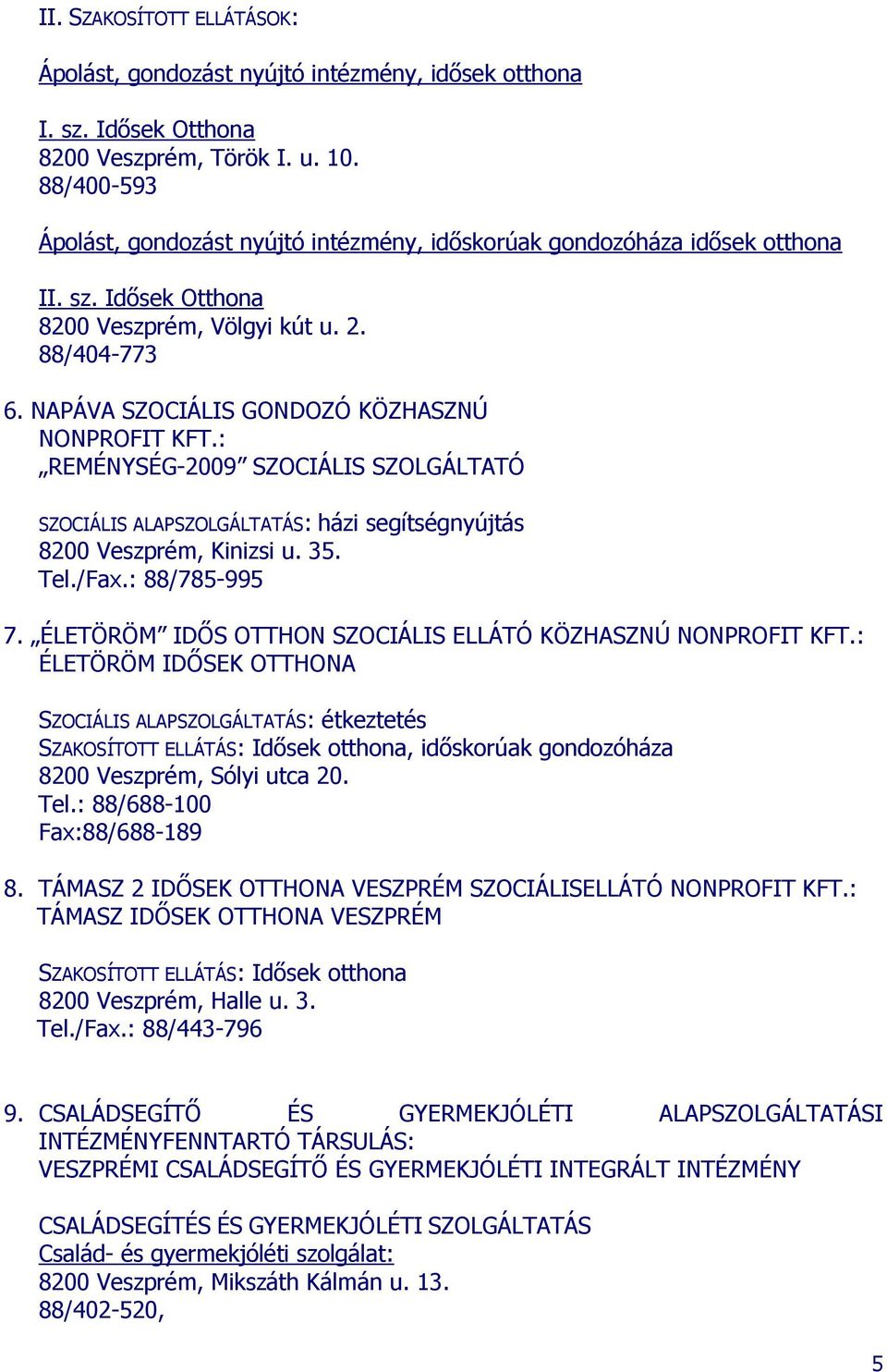 NAPÁVA SZOCIÁLIS GONDOZÓ KÖZHASZNÚ NONPROFIT KFT.: REMÉNYSÉG-2009 SZOCIÁLIS SZOLGÁLTATÓ SZOCIÁLIS ALAPSZOLGÁLTATÁS: házi segítségnyújtás 8200 Veszprém, Kinizsi u. 35. Tel./Fax.: 88/785-995 7.