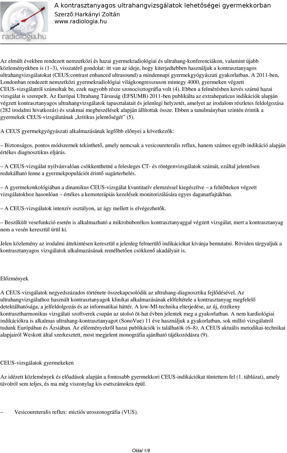 A 2011-ben, Londonban rendezett nemzetközi gyermekradiológiai világkongresszuson mintegy 4000, gyermeken végzett CEUS-vizsgálatról számoltak be, ezek nagyobb része szonocisztográfia volt (4).