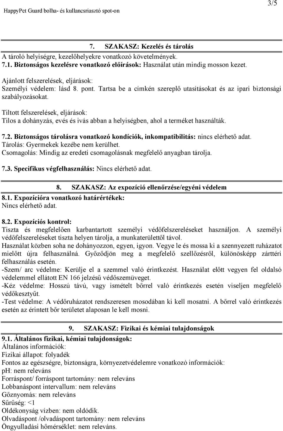 Tiltott felszerelések, eljárások: Tilos a dohányzás, evés és ivás abban a helyiségben, ahol a terméket használták. 7.2.