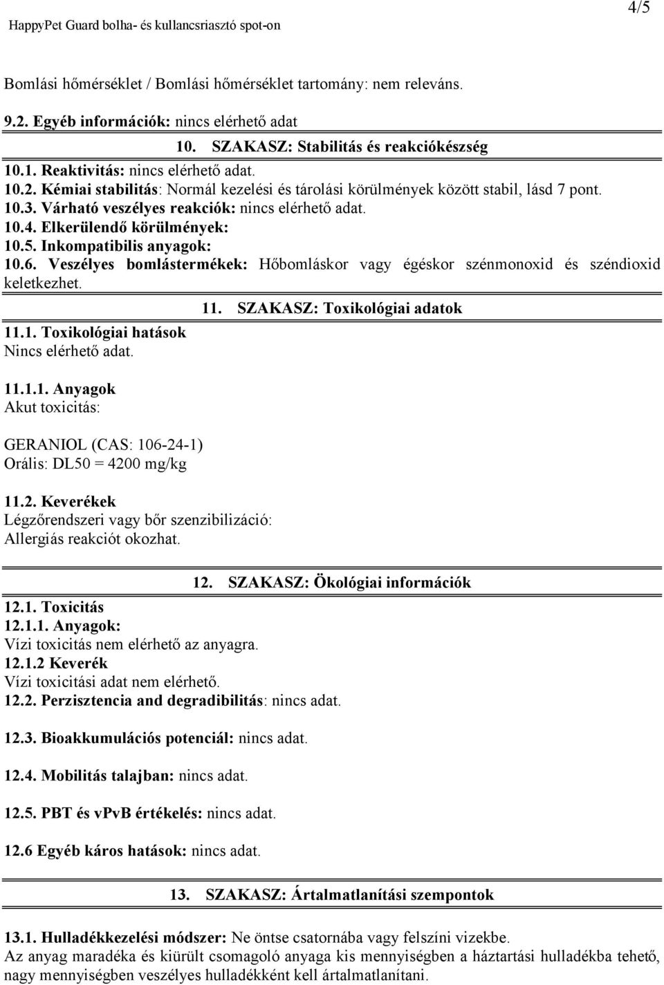 Veszélyes bomlástermékek: Hőbomláskor vagy égéskor szénmonoxid és széndioxid keletkezhet. 11.1. Toxikológiai hatások Nincs elérhető adat. 11.1.1. Anyagok Akut toxicitás: GERANIOL (CAS: 106-24-1) Orális: DL50 = 4200 mg/kg 11.