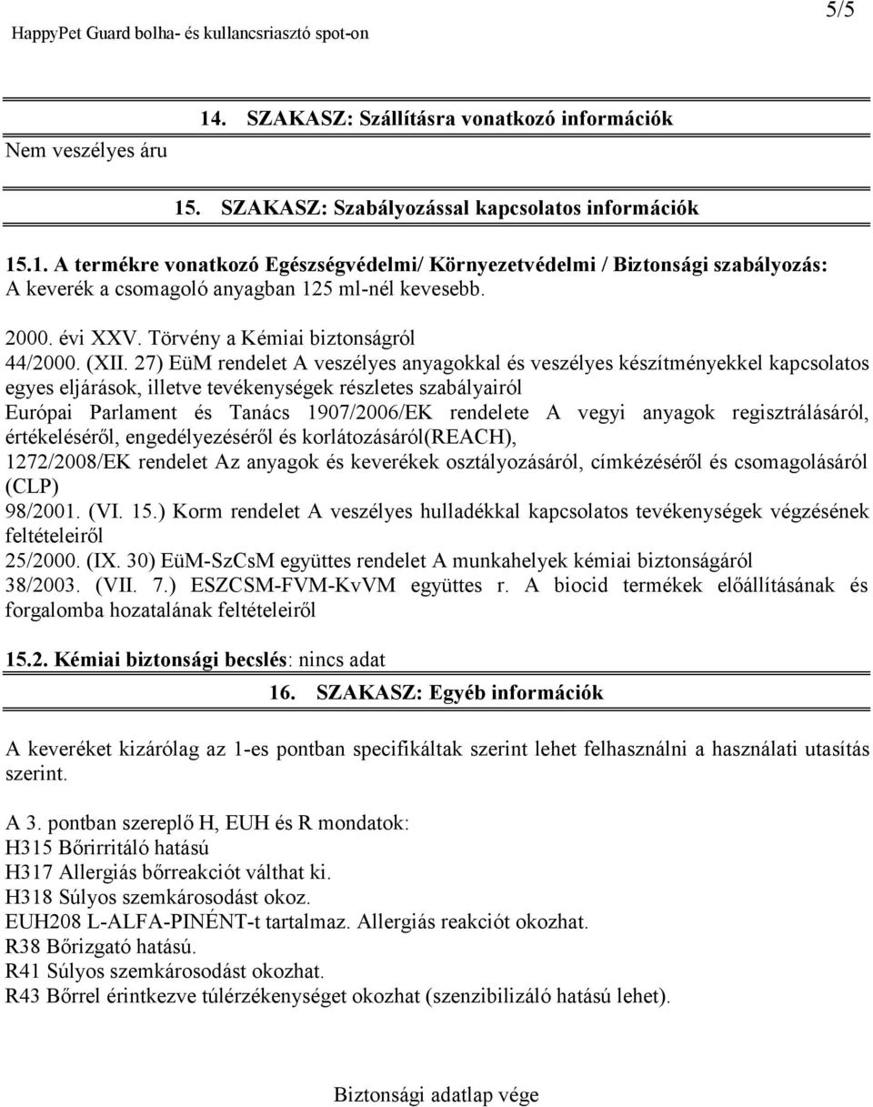 27) EüM rendelet A veszélyes anyagokkal és veszélyes készítményekkel kapcsolatos egyes eljárások, illetve tevékenységek részletes szabályairól Európai Parlament és Tanács 1907/2006/EK rendelete A