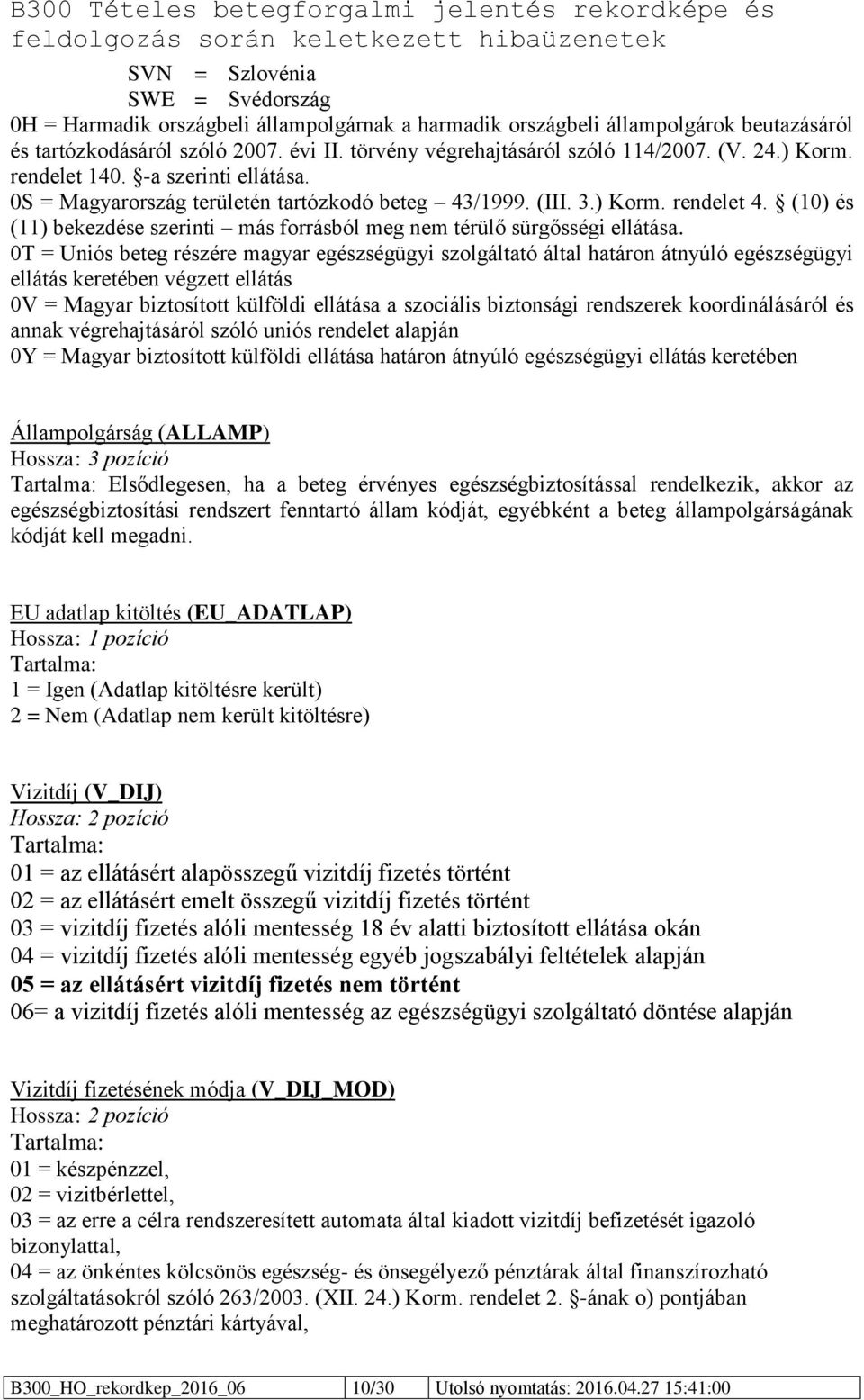 (10) és (11) bekezdése szerinti más forrásból meg nem térülő sürgősségi ellátása.