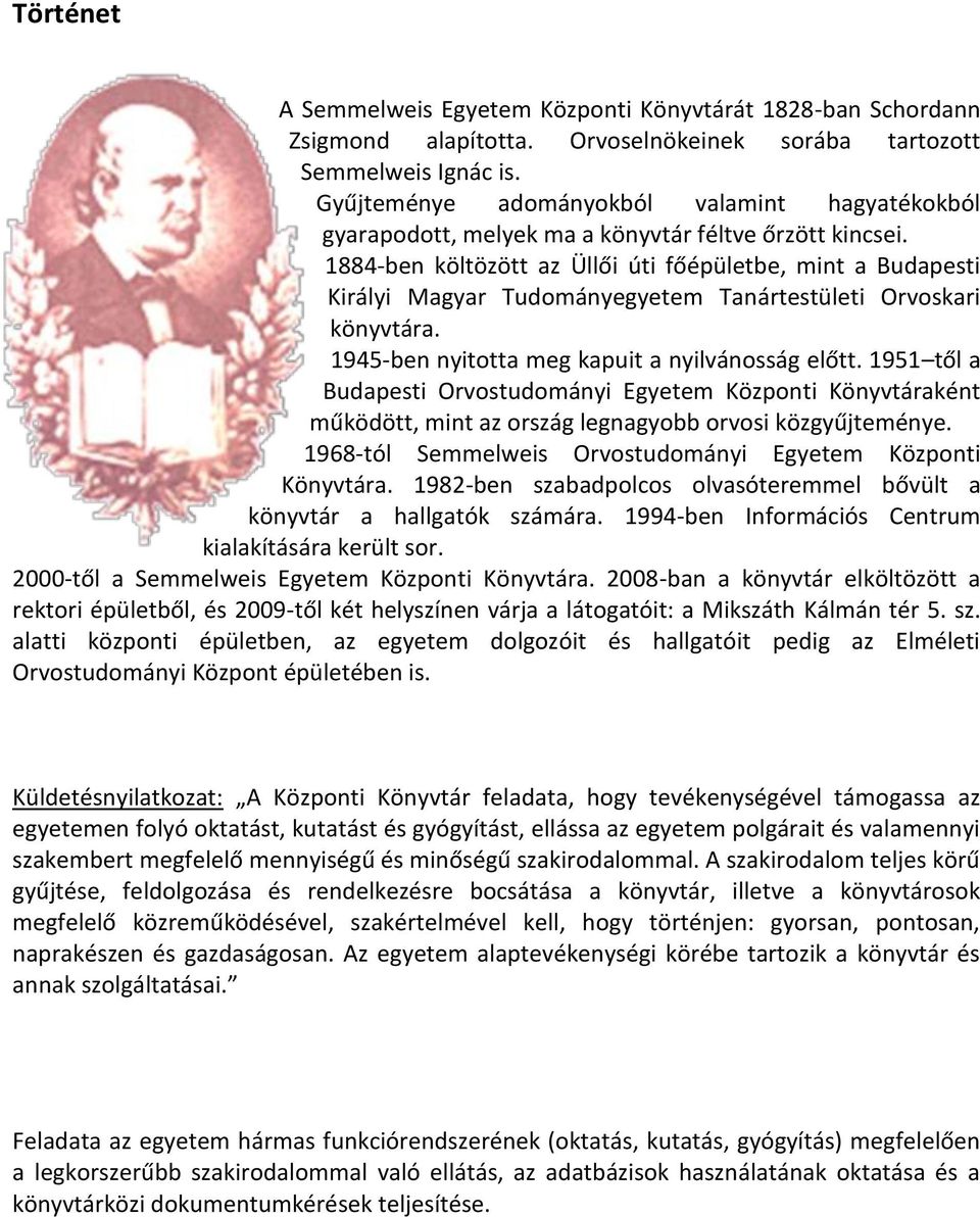 1884-ben költözött az Üllői úti főépületbe, mint a Budapesti Királyi Magyar Tudományegyetem Tanártestületi Orvoskari könyvtára. 1945-ben nyitotta meg kapuit a nyilvánosság előtt.