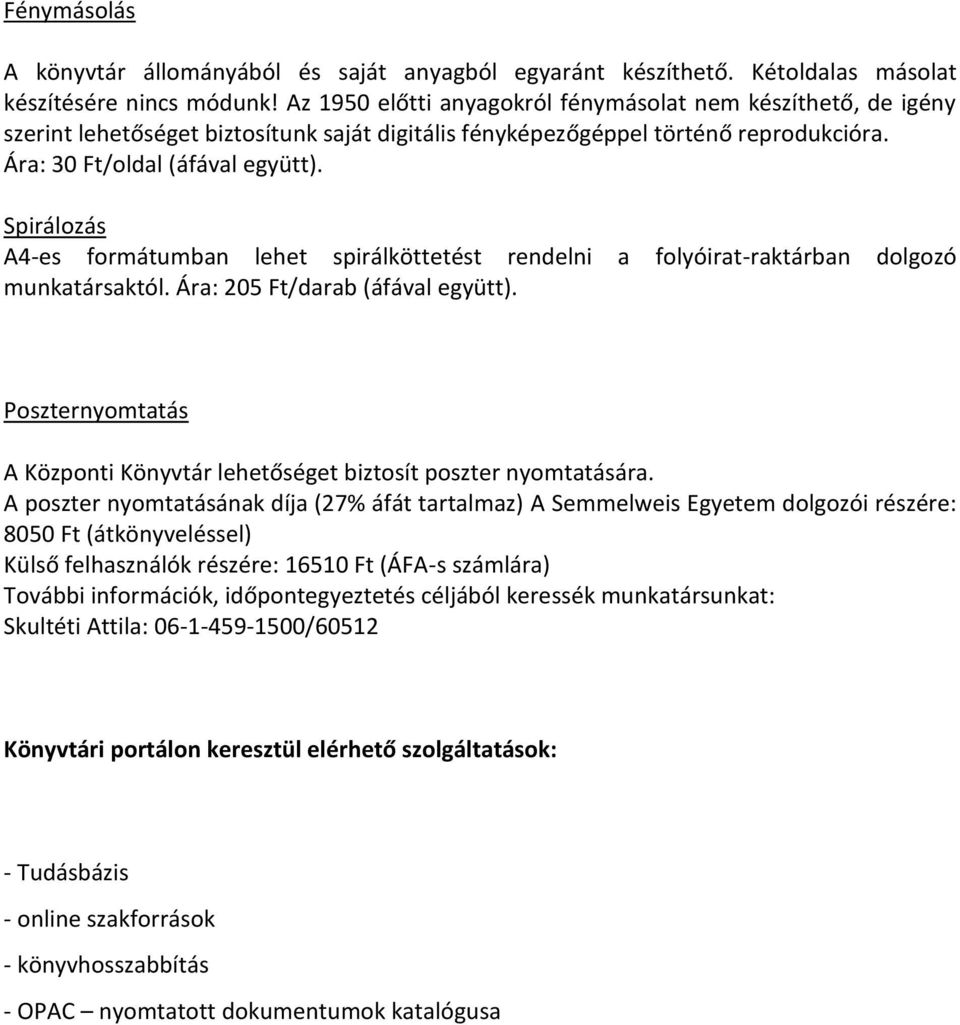 Spirálozás A4-es formátumban lehet spirálköttetést rendelni a folyóirat-raktárban dolgozó munkatársaktól. Ára: 205 Ft/darab (áfával együtt).