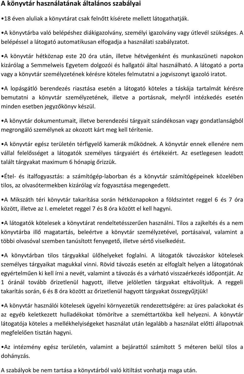 A könyvtár hétköznap este 20 óra után, illetve hétvégenként és munkaszüneti napokon kizárólag a Semmelweis Egyetem dolgozói és hallgatói által használható.