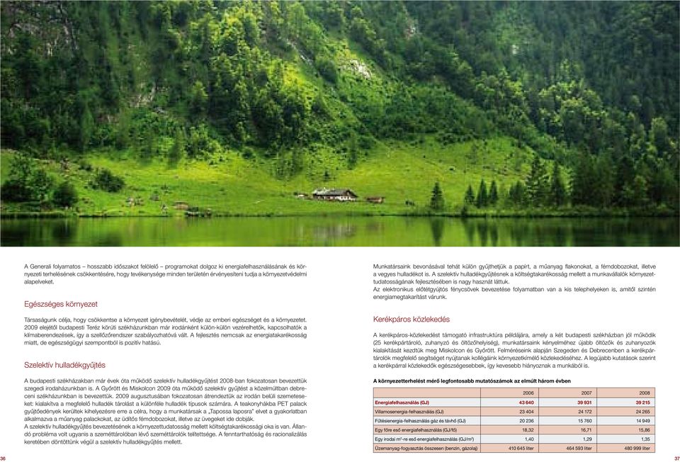 2009 elejétôl budapesti Teréz körúti székházunkban már irodánként külön-külön vezérelhetôk, kapcsolhatók a klímaberendezések, így a szellôzôrendszer szabályozhatóvá vált.