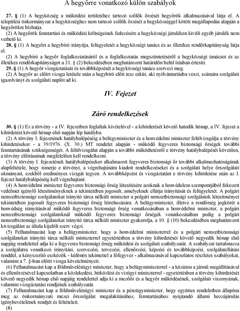 (2) A hegyőrök fenntartási és működési költségeinek fedezésére a hegyközségi járulékon kívüli egyéb járulék nem vethető ki. 28.