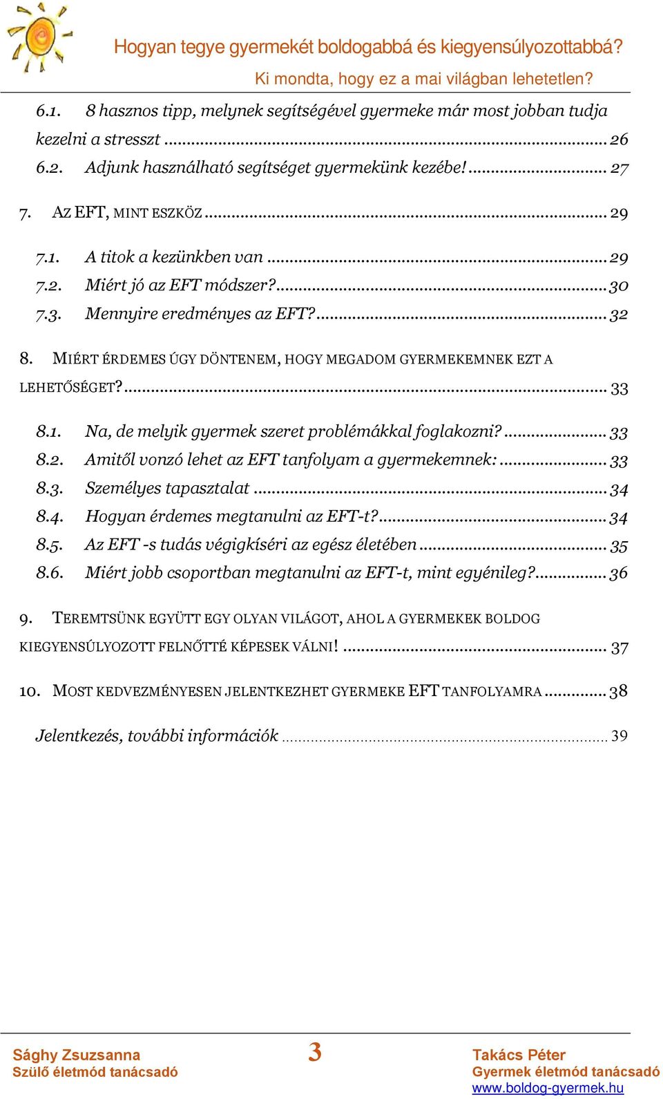 Na, de melyik gyermek szeret problémákkal foglakozni?... 33 8.2. Amitől vonzó lehet az EFT tanfolyam a gyermekemnek:... 33 8.3. Személyes tapasztalat... 34 8.4. Hogyan érdemes megtanulni az EFT-t?