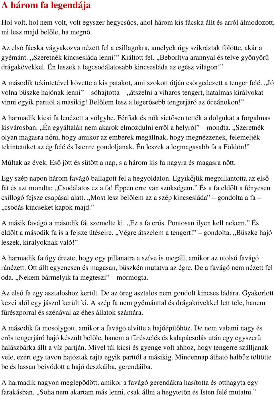 Én leszek a legcsodálatosabb kincsesláda az egész világon! A második tekintetével követte a kis patakot, ami szokott útján csörgedezett a tenger felé.