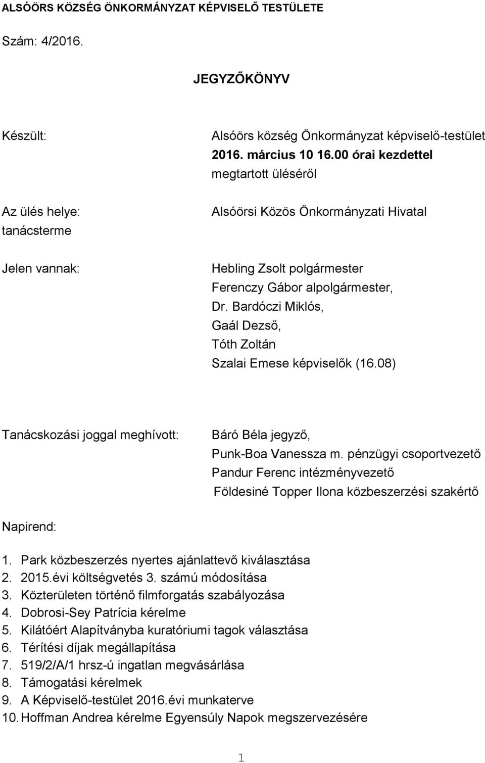 Bardóczi Miklós, Gaál Dezső, Tóth Zoltán Szalai Emese képviselők (16.08) Tanácskozási joggal meghívott: Báró Béla jegyző, Punk-Boa Vanessza m.