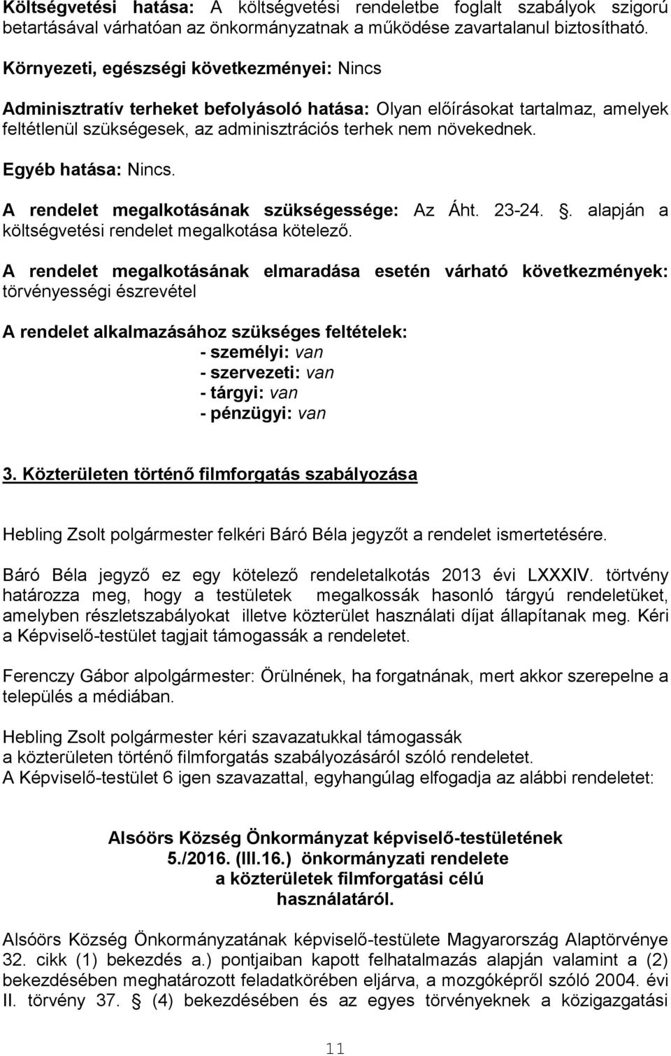 Egyéb hatása: Nincs. A rendelet megalkotásának szükségessége: Az Áht. 23-24.. alapján a költségvetési rendelet megalkotása kötelező.