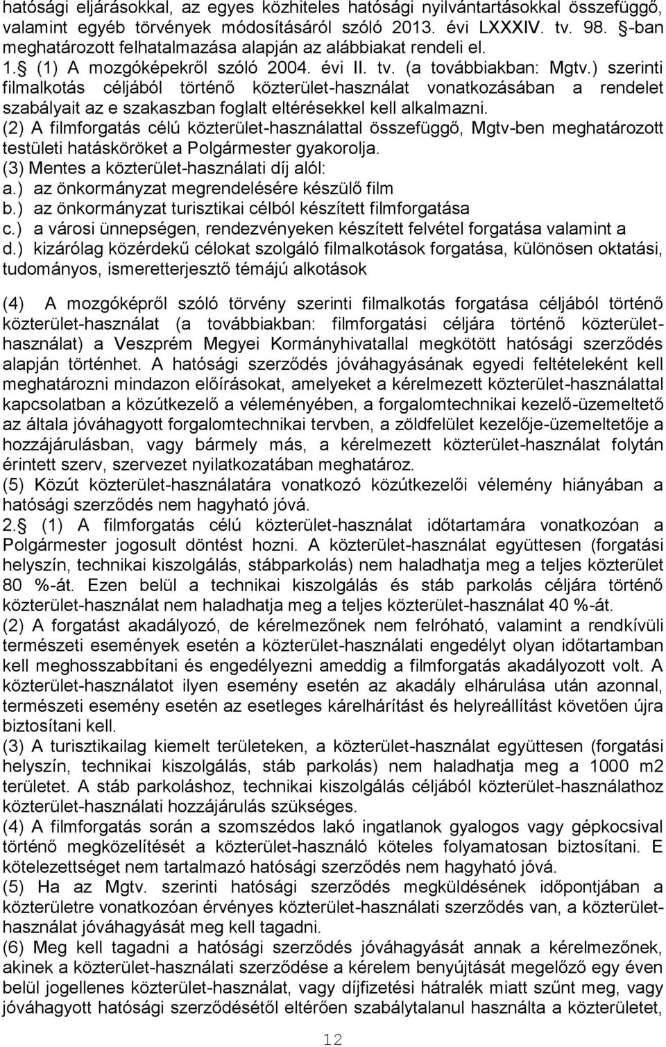 ) szerinti filmalkotás céljából történő közterület-használat vonatkozásában a rendelet szabályait az e szakaszban foglalt eltérésekkel kell alkalmazni.