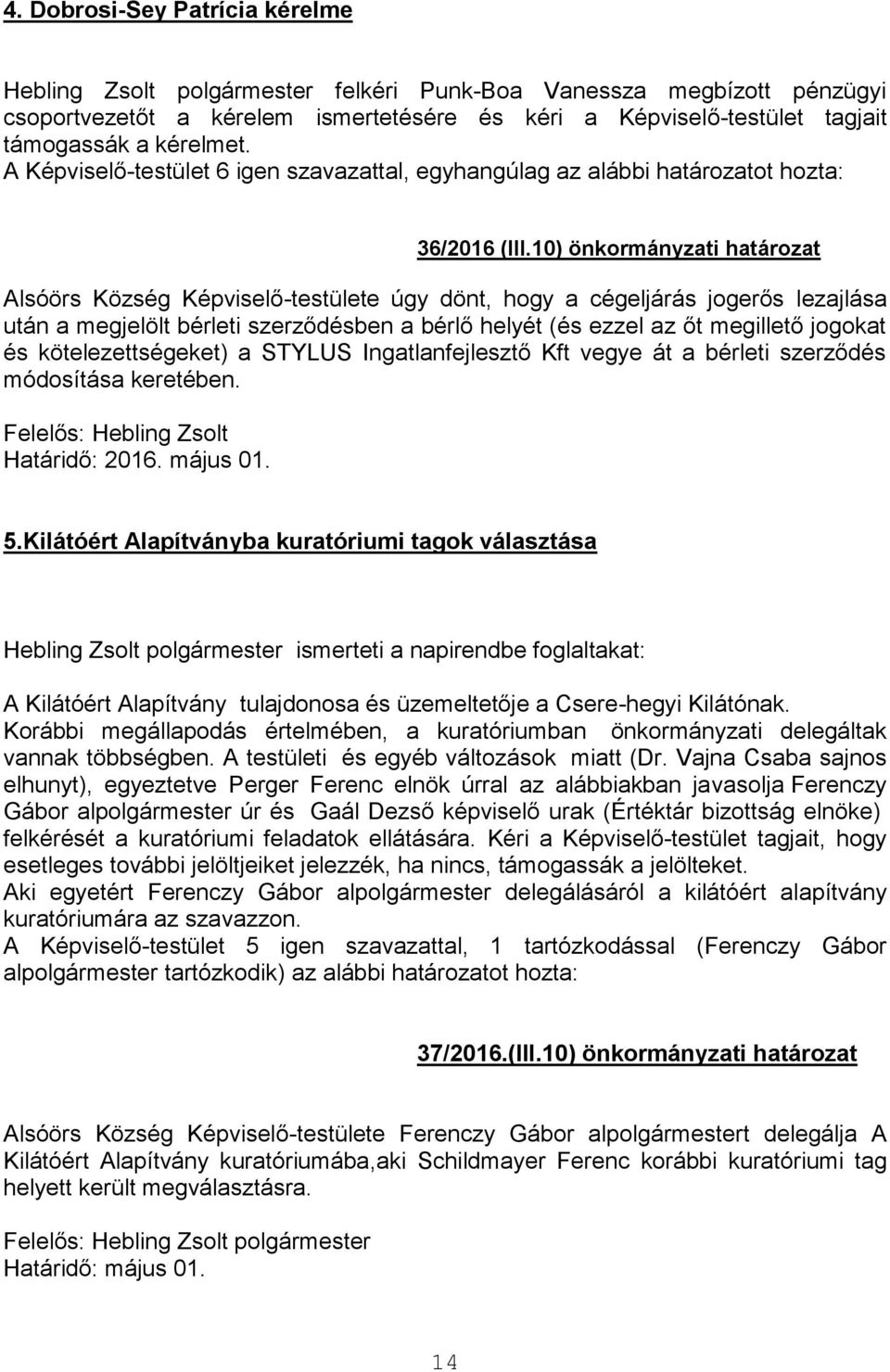 10) önkormányzati határozat Alsóörs Község Képviselő-testülete úgy dönt, hogy a cégeljárás jogerős lezajlása után a megjelölt bérleti szerződésben a bérlő helyét (és ezzel az őt megillető jogokat és