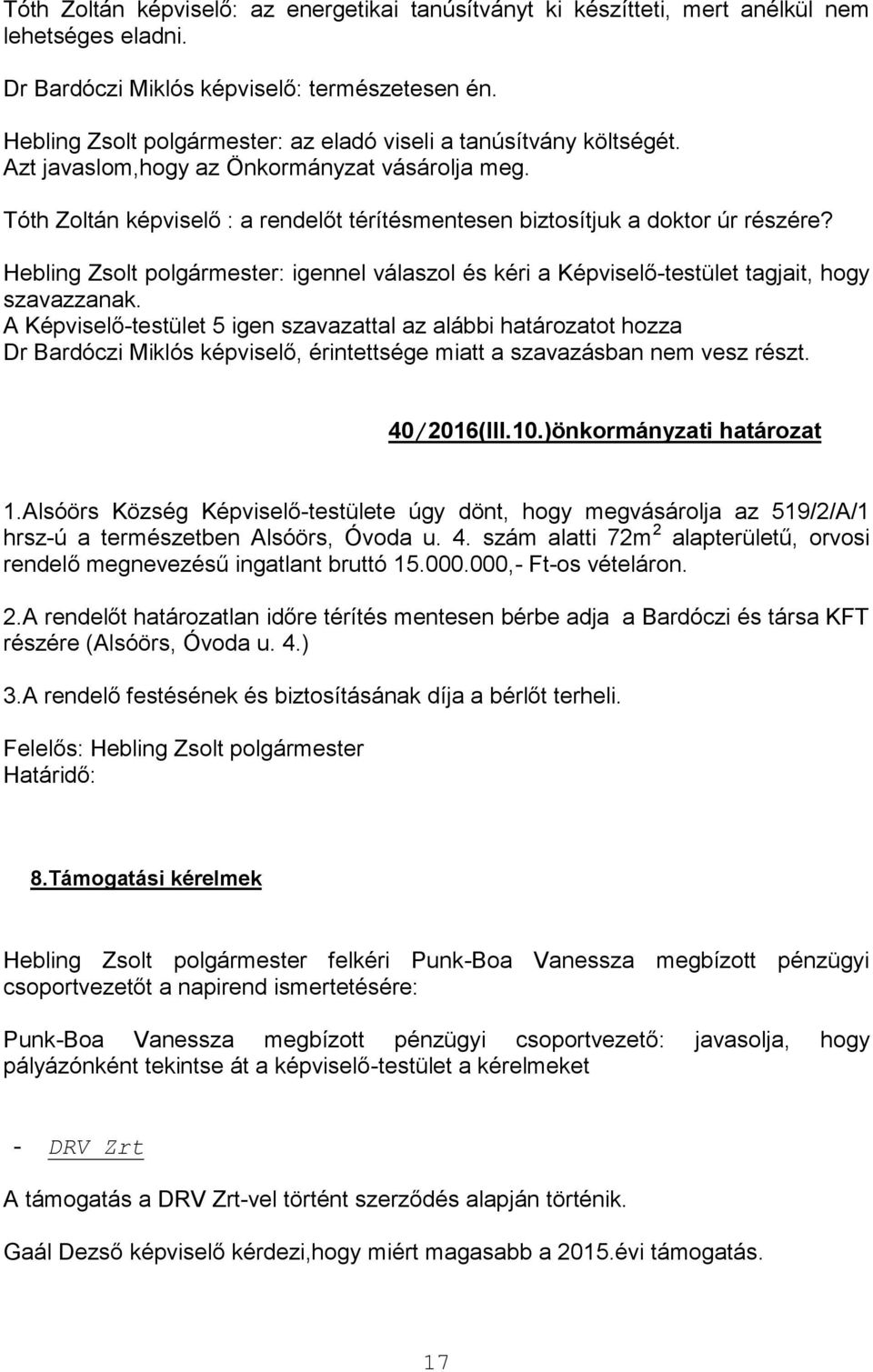 Tóth Zoltán képviselő : a rendelőt térítésmentesen biztosítjuk a doktor úr részére? Hebling Zsolt polgármester: igennel válaszol és kéri a Képviselő-testület tagjait, hogy szavazzanak.