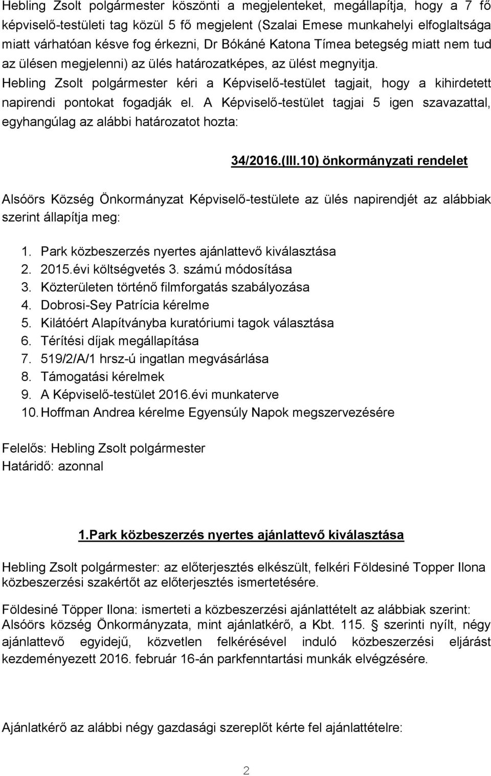 Hebling Zsolt polgármester kéri a Képviselő-testület tagjait, hogy a kihirdetett napirendi pontokat fogadják el.