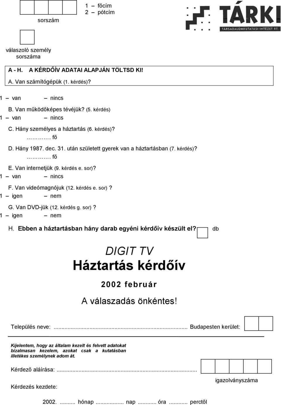 Van videómagnójuk (12. kérdés e. sor)? 1 igen nem G. Van DVD-jük (12. kérdés g. sor)? 1 igen nem H. Ebben a háztartásban hány darab egyéni kérdőív készült el?