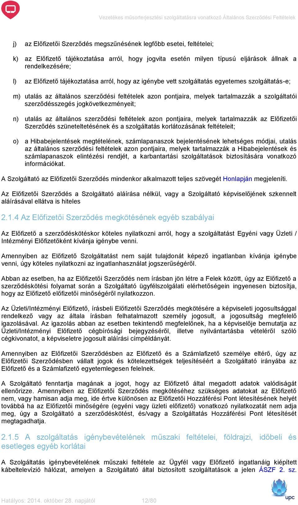 jogkövetkezményeit; n) utalás az általános szerződési feltételek azon pontjaira, melyek tartalmazzák az Előfizetői Szerződés szüneteltetésének és a szolgáltatás korlátozásának feltételeit; o) a