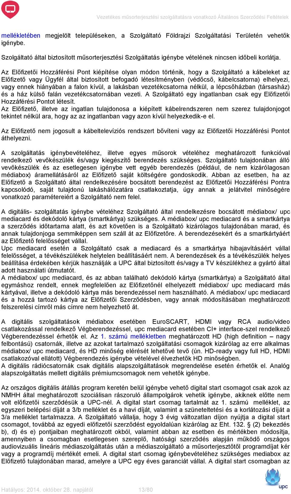 Az Előfizetői Hozzáférési Pont kiépítése olyan módon történik, hogy a Szolgáltató a kábeleket az Előfizető vagy Ügyfél által biztosított befogadó létesítményben (védőcső, kábelcsatorna) elhelyezi,