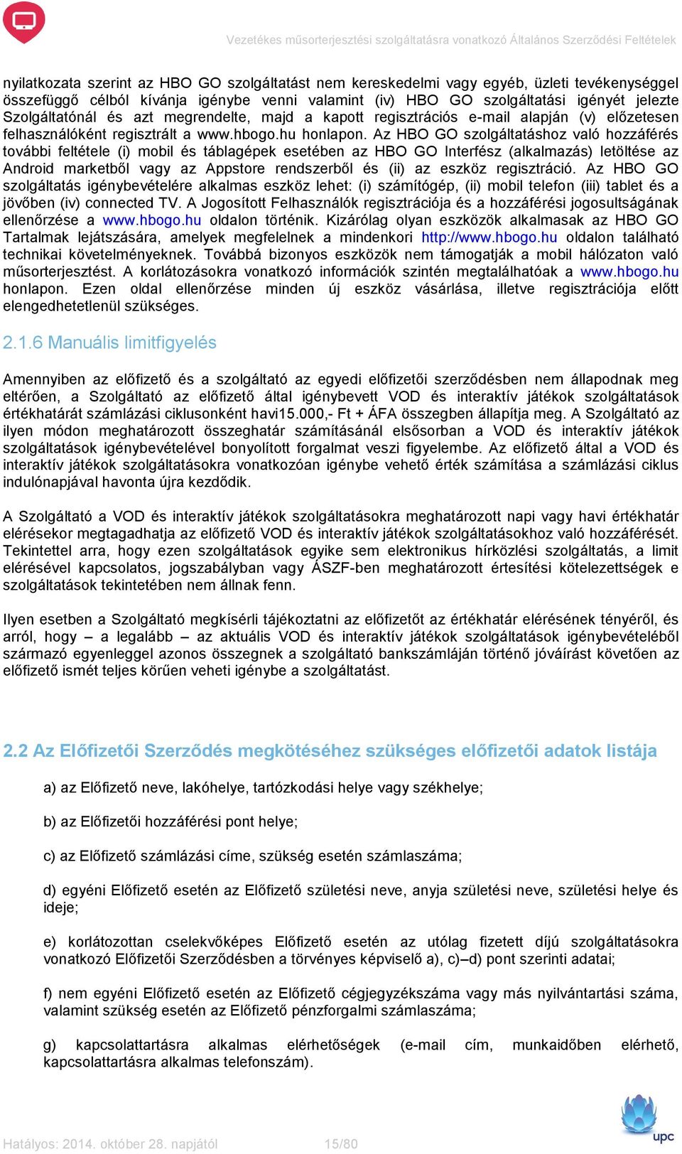 Az HBO GO szolgáltatáshoz való hozzáférés további feltétele (i) mobil és táblagépek esetében az HBO GO Interfész (alkalmazás) letöltése az Android marketből vagy az Appstore rendszerből és (ii) az