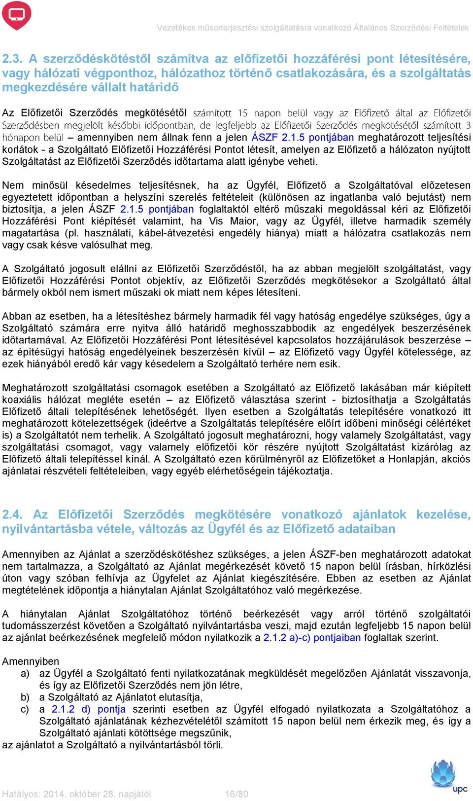 5 pontjában meghatározott teljesítési korlátok - a Szolgáltató Előfizetői Hozzáférési Pontot létesít, amelyen az Előfizető a hálózaton nyújtott Szolgáltatást az Előfizetői Szerződés időtartama alatt