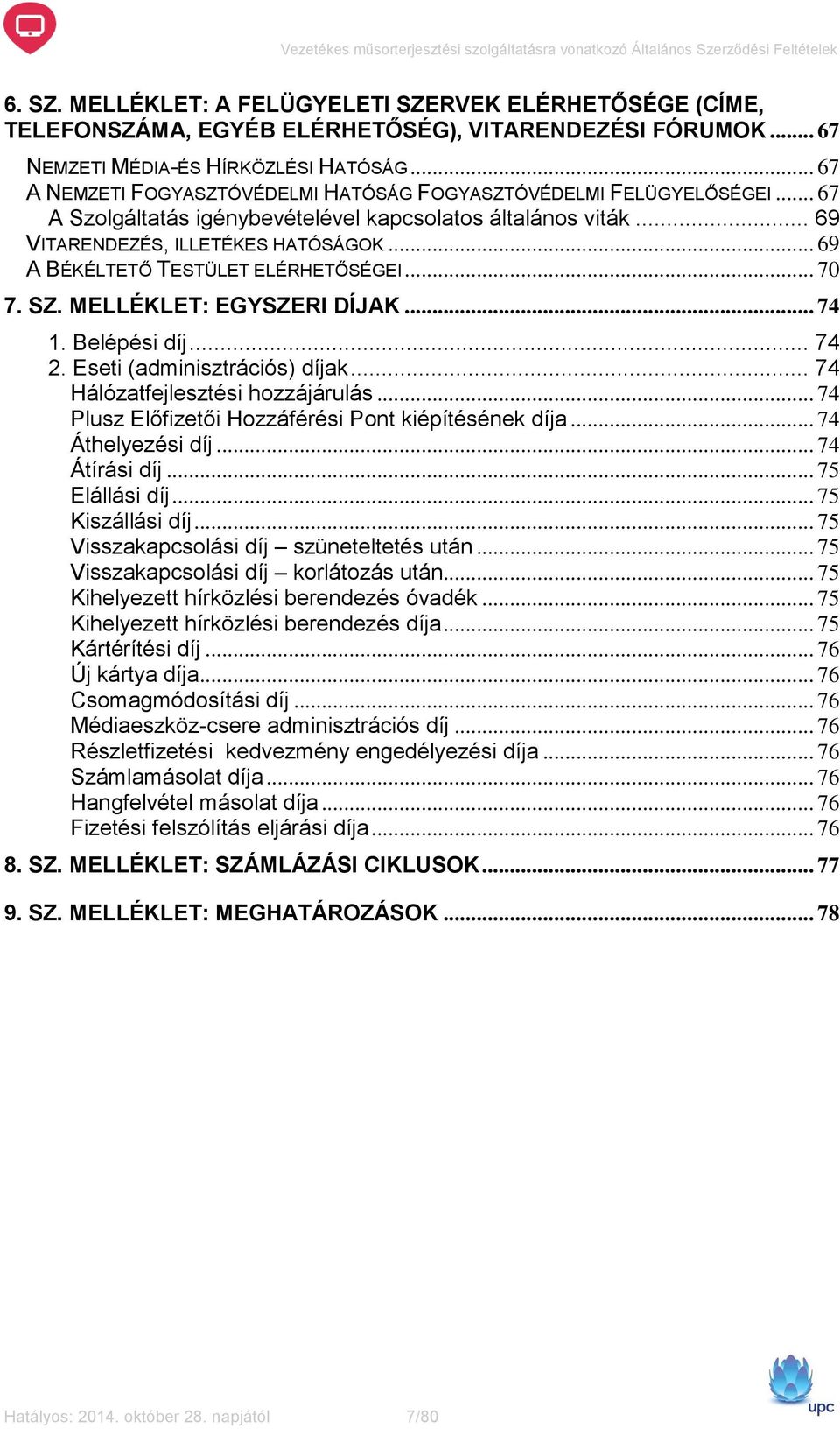 .. 69 A BÉKÉLTETŐ TESTÜLET ELÉRHETŐSÉGEI... 70 7. SZ. MELLÉKLET: EGYSZERI DÍJAK... 74 1. Belépési díj... 74 2. Eseti (adminisztrációs) díjak... 74 Hálózatfejlesztési hozzájárulás.