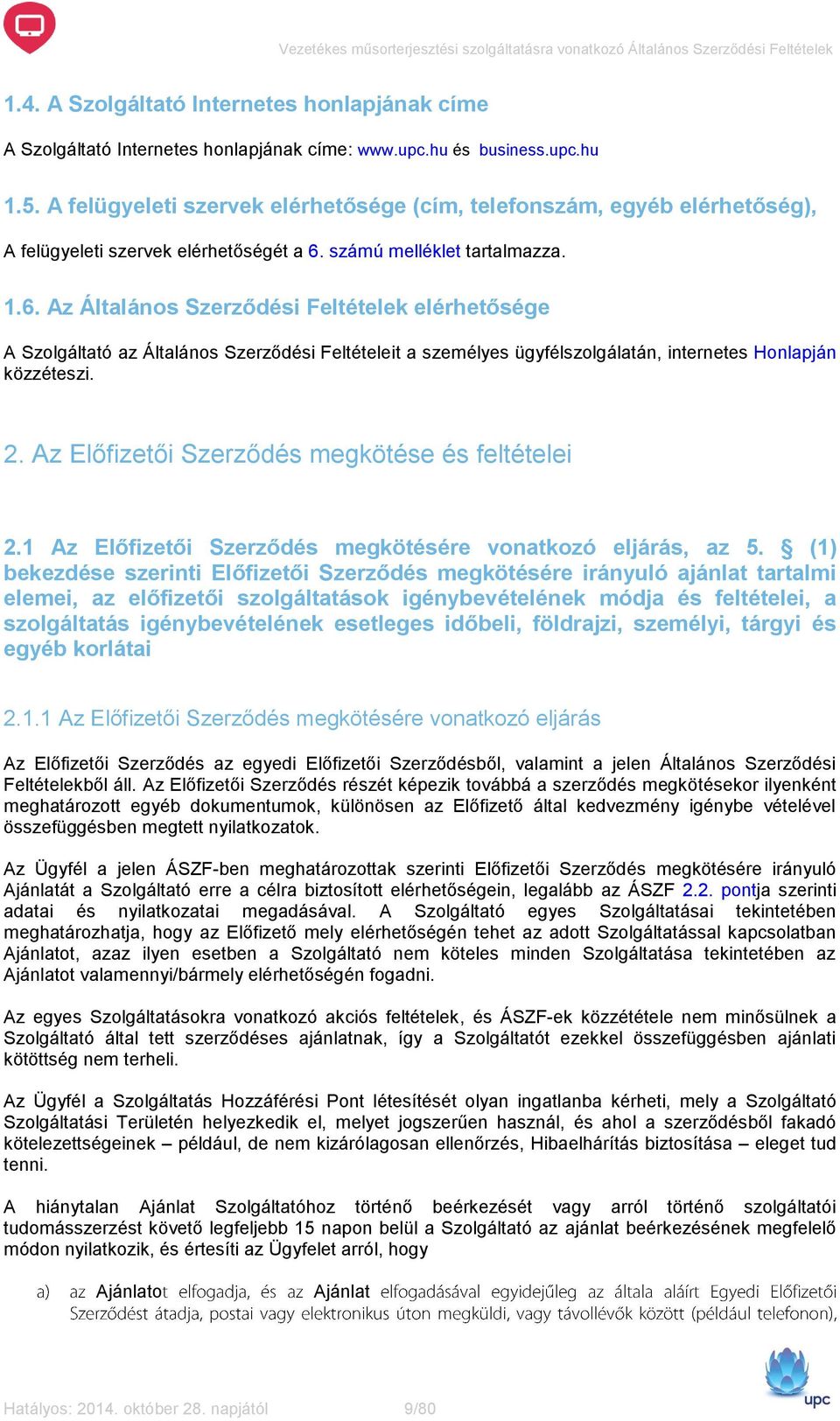 számú melléklet tartalmazza. 1.6. Az Általános Szerződési Feltételek elérhetősége A Szolgáltató az Általános Szerződési Feltételeit a személyes ügyfélszolgálatán, internetes Honlapján közzéteszi. 2.