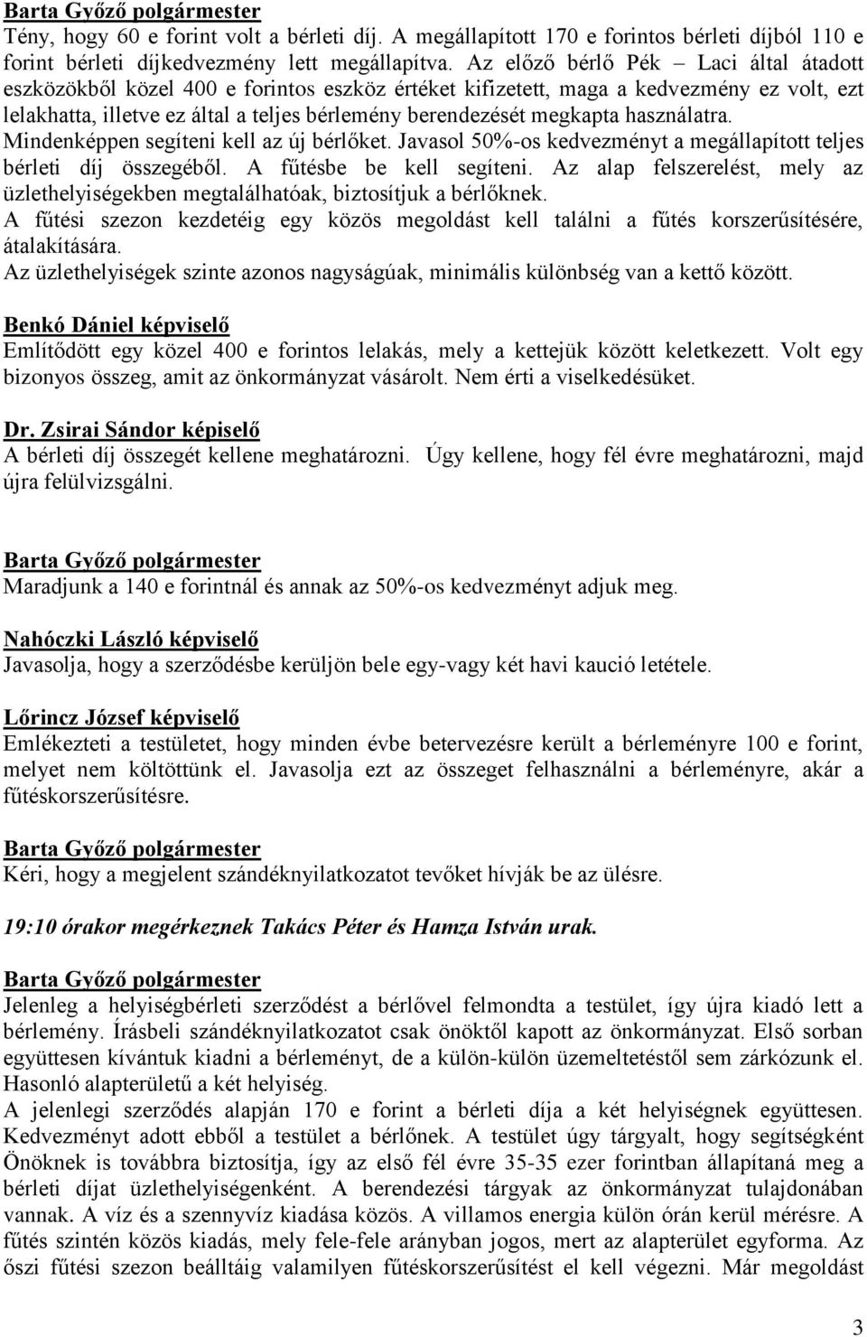 használatra. Mindenképpen segíteni kell az új bérlőket. Javasol 50%-os kedvezményt a megállapított teljes bérleti díj összegéből. A fűtésbe be kell segíteni.