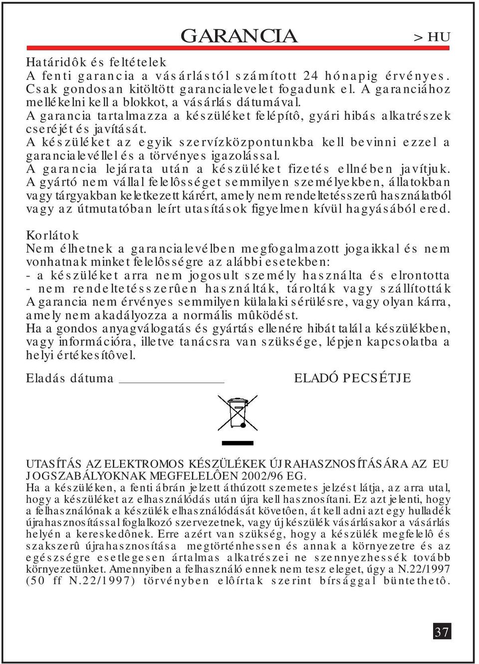 A készüléket az egyik szervízközpontunkba kell bevinni ezzel a garancialevéllel és a törvényes igazolással. A garancia lejárata után a készüléket fizetés ellnében javítjuk.