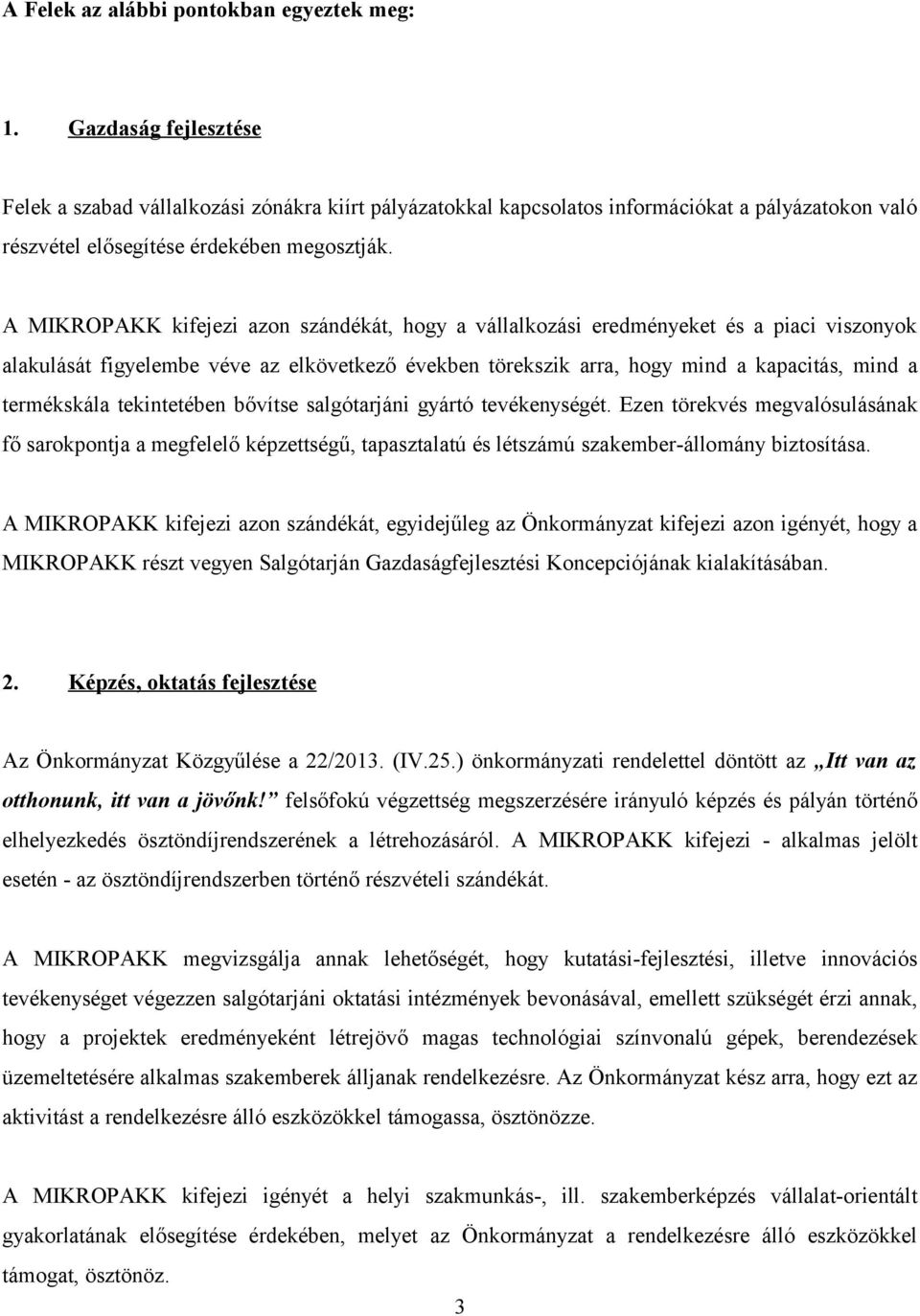 A MIKROPAKK kifejezi azon szándékát, hogy a vállalkozási eredményeket és a piaci viszonyok alakulását figyelembe véve az elkövetkező években törekszik arra, hogy mind a kapacitás, mind a termékskála