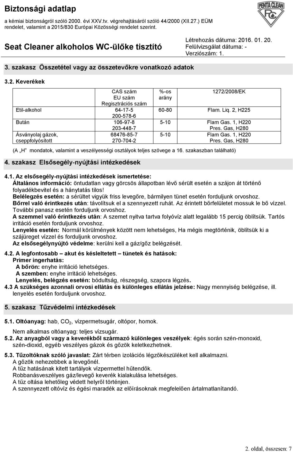 2, H225 5-10 Flam Gas. 1, H220 Pres. Gas, H280 5-10 Flam Gas. 1, H220 Pres. Gas, H280 (A H mondatok, valamint a veszélyességi osztályok teljes szövege a 16. szakaszban található) 4.