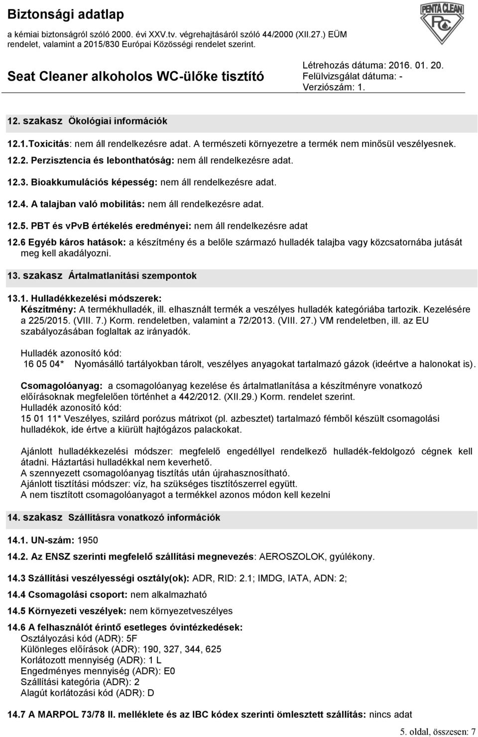 6 Egyéb káros hatások: a készítmény és a belőle származó hulladék talajba vagy közcsatornába jutását meg kell akadályozni. 13. szakasz Ártalmatlanítási szempontok 13.1. Hulladékkezelési módszerek: Készítmény: A termékhulladék, ill.