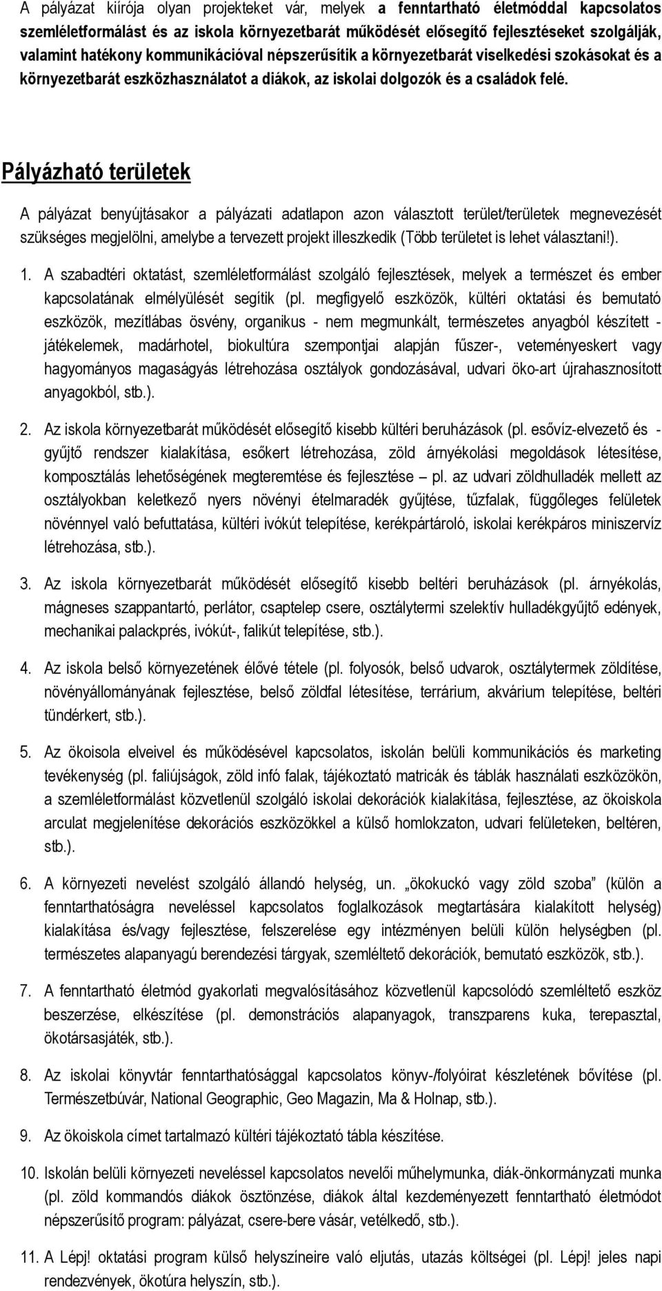 Pályázható területek A pályázat benyújtásakor a pályázati adatlapon azon választott terület/területek megnevezését szükséges megjelölni, amelybe a tervezett projekt illeszkedik (Több területet is