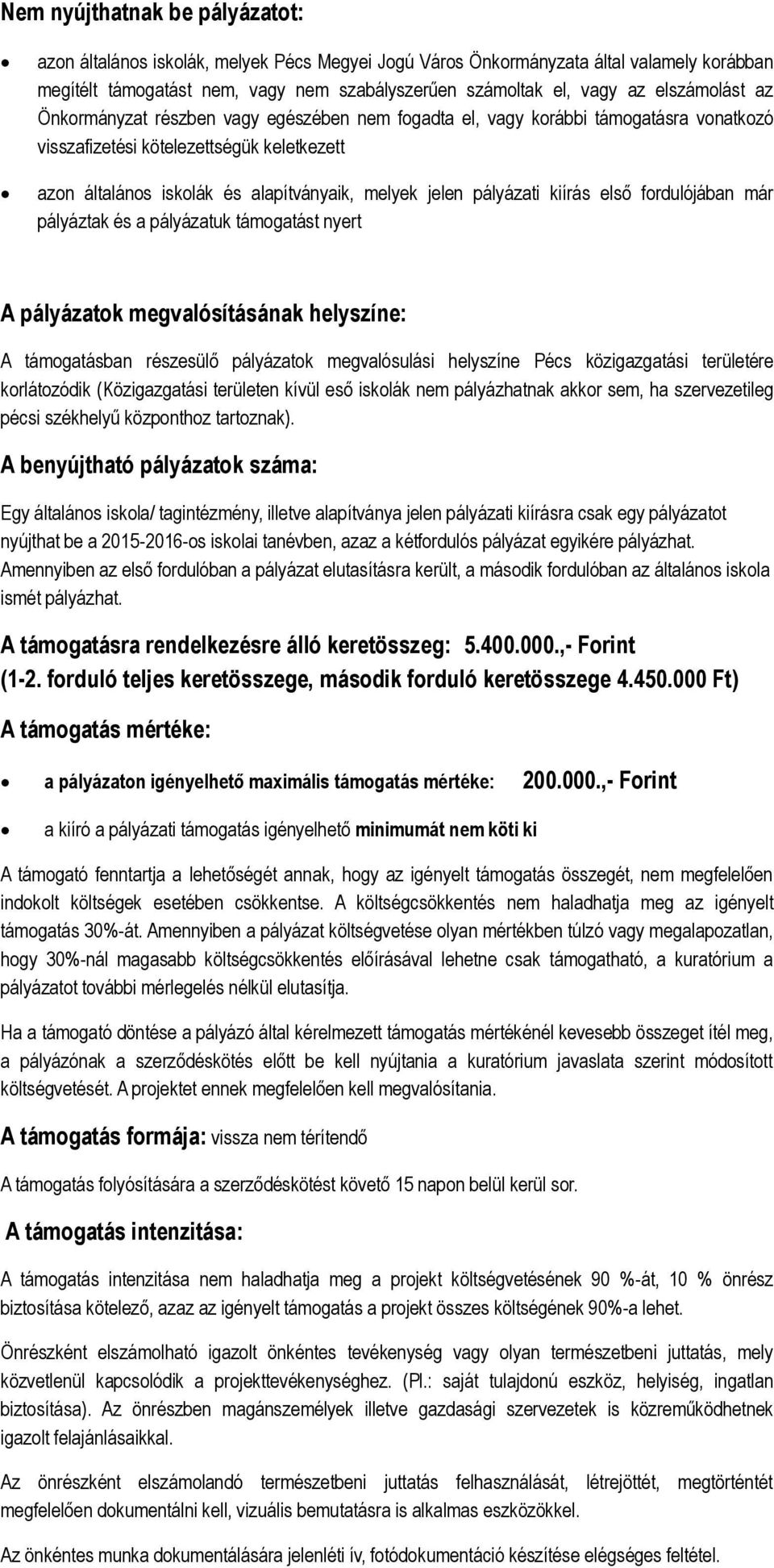 pályázati kiírás első fordulójában már pályáztak és a pályázatuk támogatást nyert A pályázatok megvalósításának helyszíne: A támogatásban részesülő pályázatok megvalósulási helyszíne Pécs