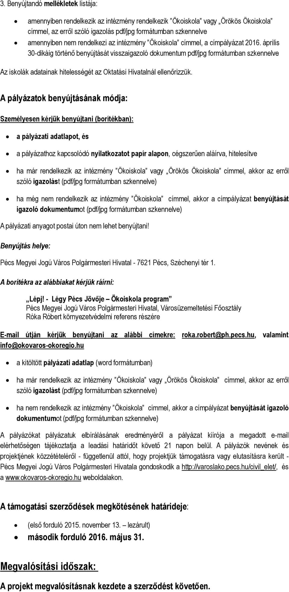 április 30-dikáig történő benyújtását visszaigazoló dokumentum pdf/jpg formátumban szkennelve Az iskolák adatainak hitelességét az Oktatási Hivatalnál ellenőrizzük.