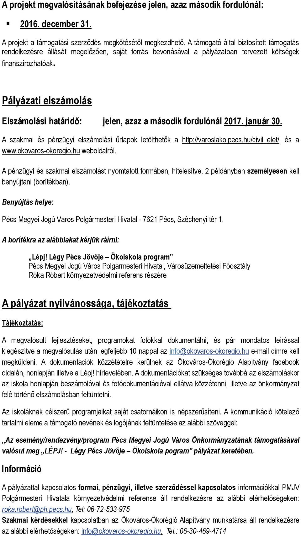 Pályázati elszámolás Elszámolási határidő: jelen, azaz a második fordulónál 2017. január 30. A szakmai és pénzügyi elszámolási űrlapok letölthetők a http://varoslako.pecs.hu/civil_elet/, és a www.