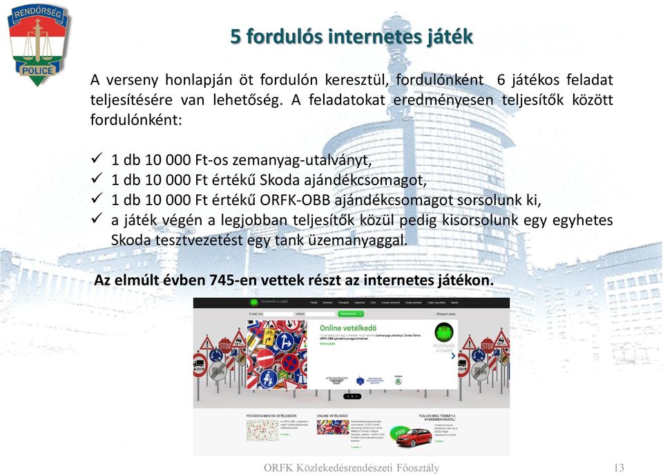 ajándékcsomagot, 1 db 10 000 Ft értékű ORFK-OBB ajándékcsomagot sorsolunk ki, a játék végén a legjobban teljesítők közül pedig