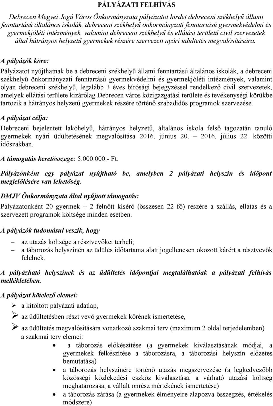 A pályázók köre: Pályázatot nyújthatnak be a debreceni székhelyű állami fenntartású általános iskolák, a debreceni székhelyű önkormányzati fenntartású gyermekvédelmi és gyermekjóléti intézmények,