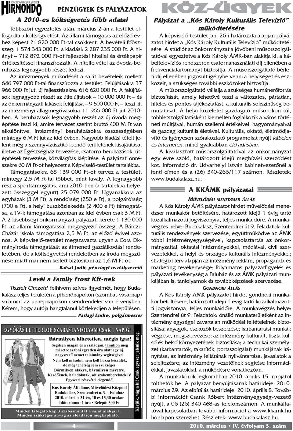 A hiányt 712 892 000 Ft-ot fejlesztési hitellel és értékpapír értékesítéssel finanszírozzák. A hitelfelvétel az óvoda-beruházás legnagyobb részét fedezi.