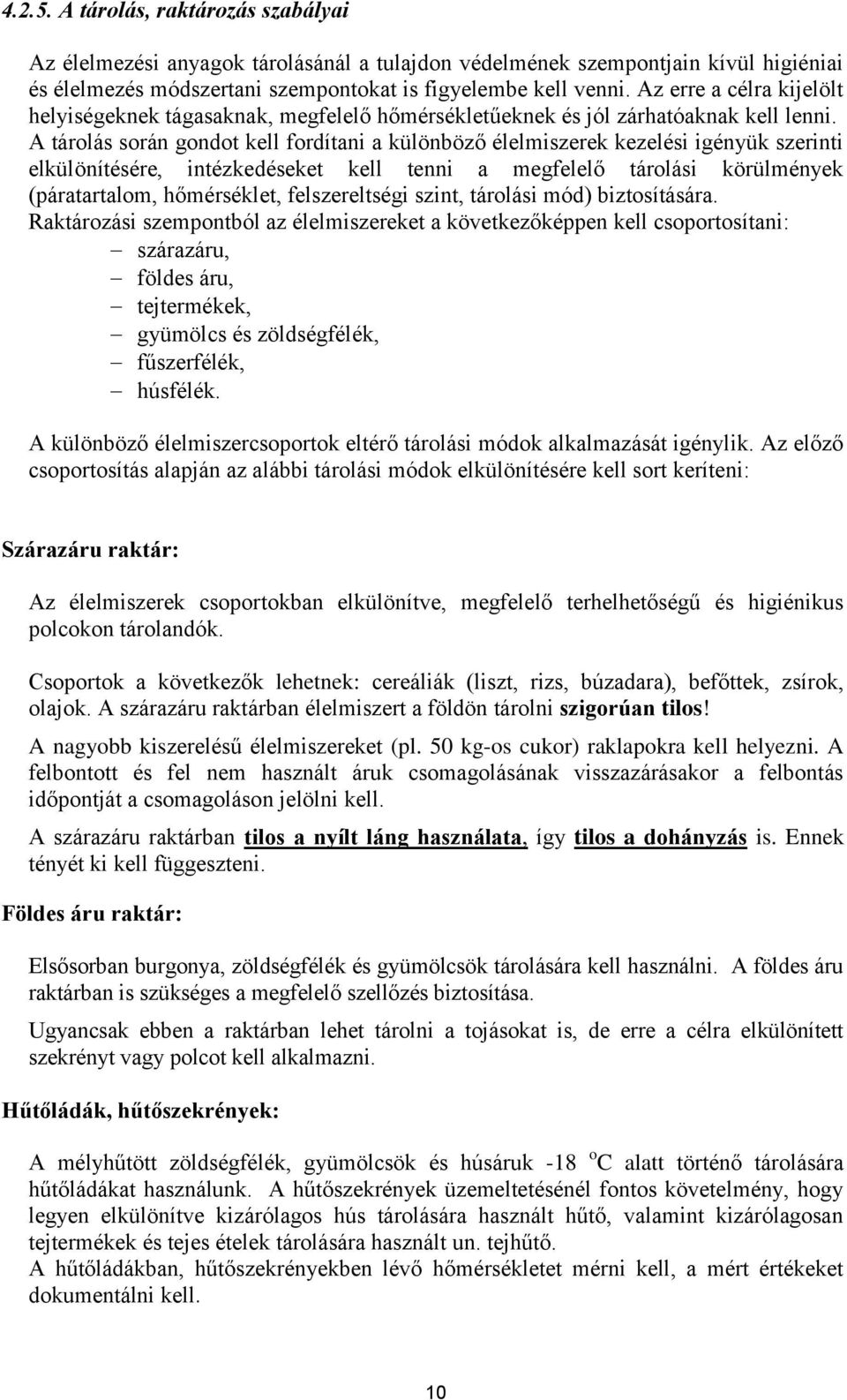 A tárolás során gondot kell fordítani a különböző élelmiszerek kezelési igényük szerinti elkülönítésére, intézkedéseket kell tenni a megfelelő tárolási körülmények (páratartalom, hőmérséklet,