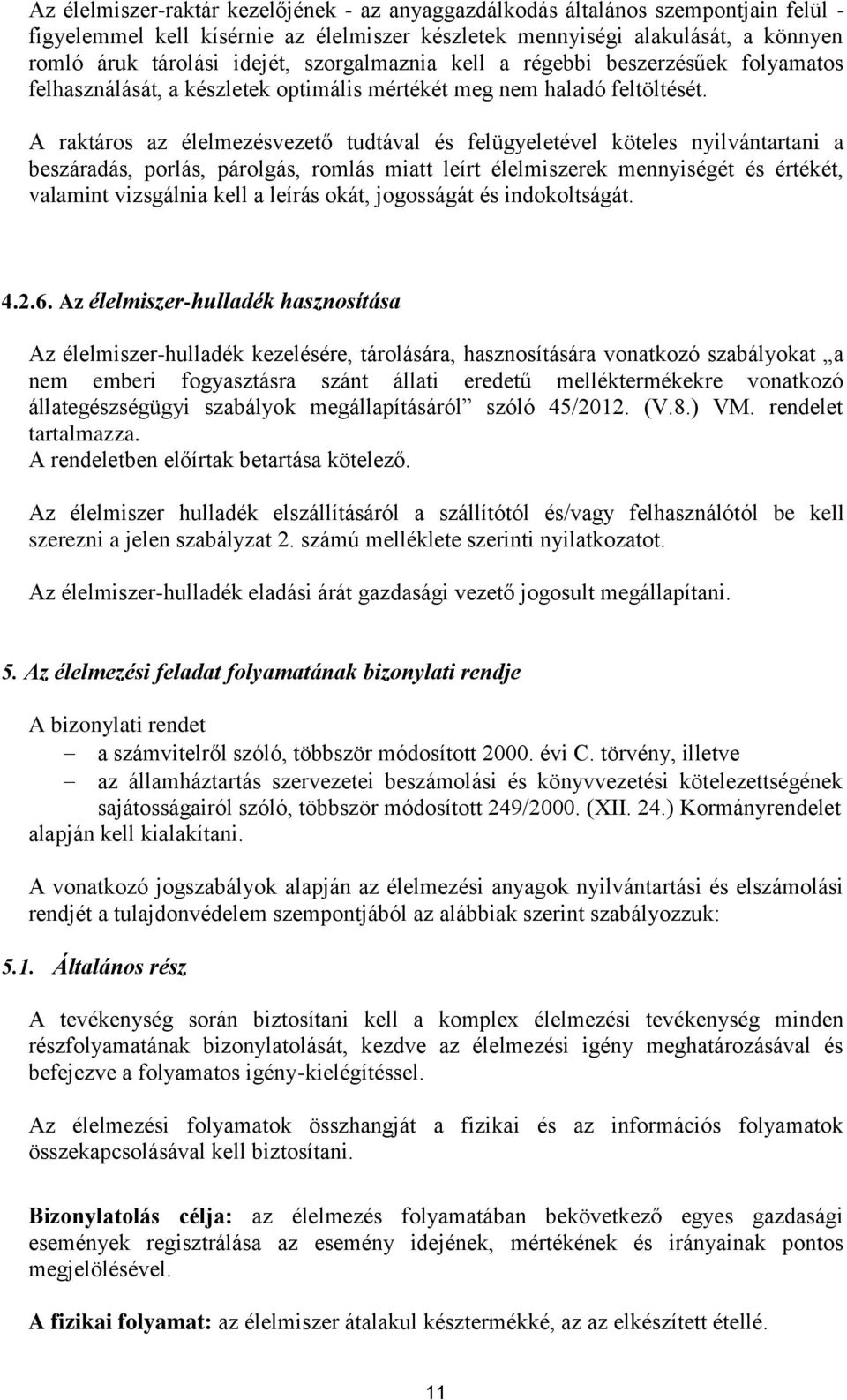 A raktáros az élelmezésvezető tudtával és felügyeletével köteles nyilvántartani a beszáradás, porlás, párolgás, romlás miatt leírt élelmiszerek mennyiségét és értékét, valamint vizsgálnia kell a