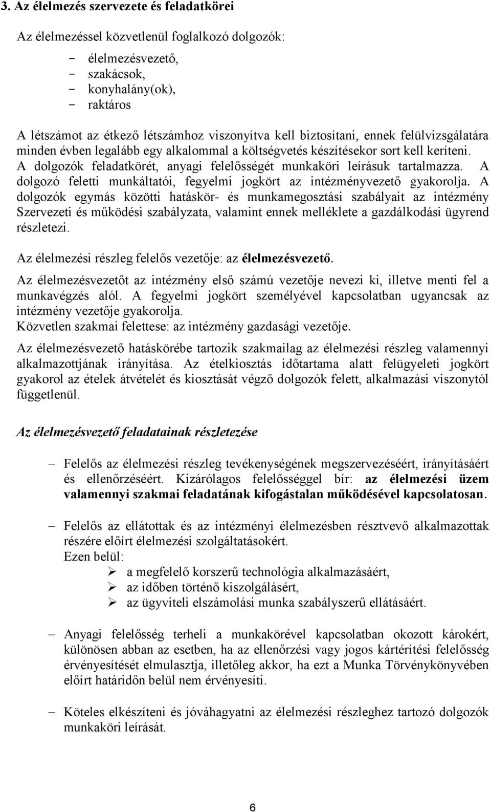 A dolgozók feladatkörét, anyagi felelősségét munkaköri leírásuk tartalmazza. A dolgozó feletti munkáltatói, fegyelmi jogkört az intézményvezető gyakorolja.