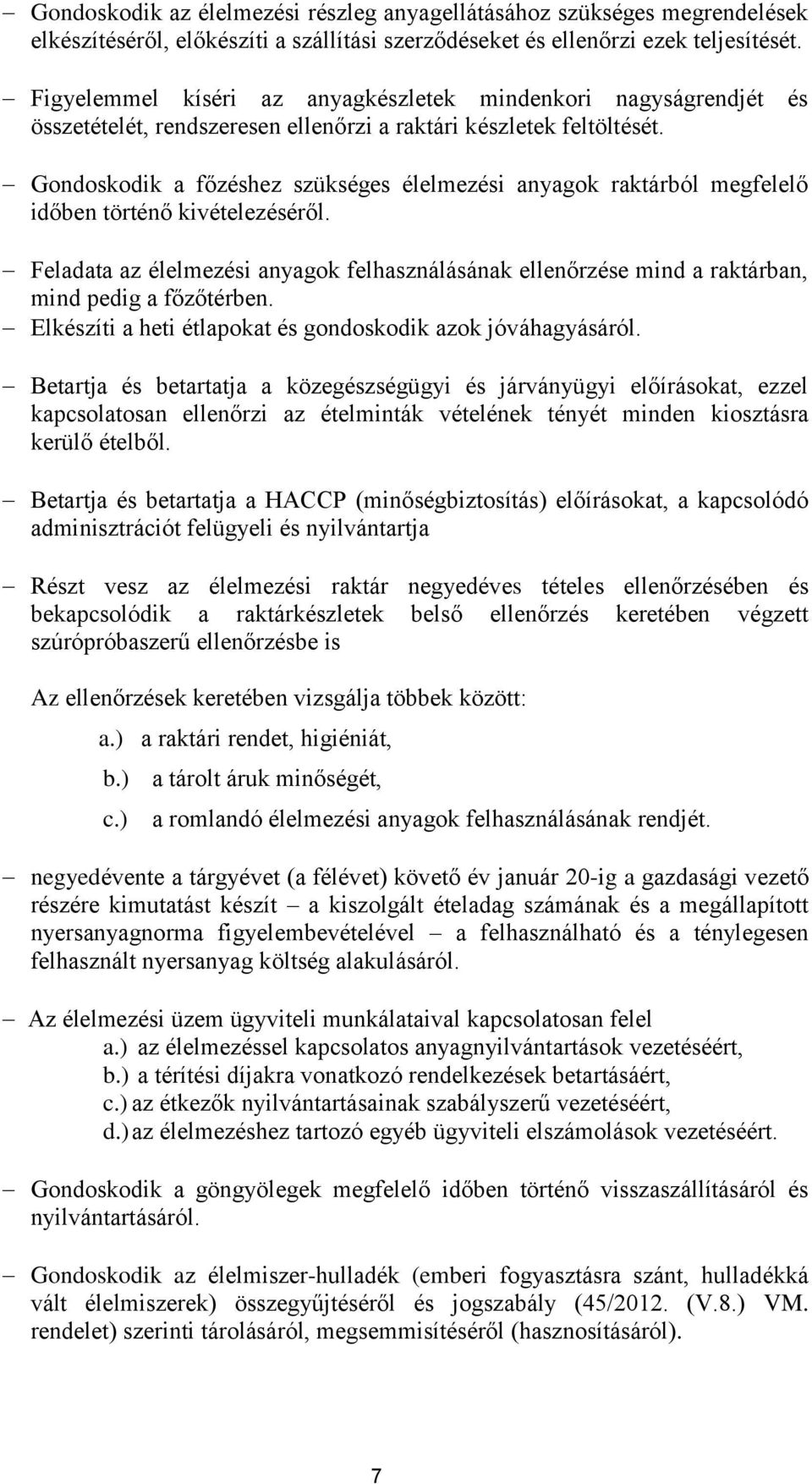 Gondoskodik a főzéshez szükséges élelmezési anyagok raktárból megfelelő időben történő kivételezéséről.