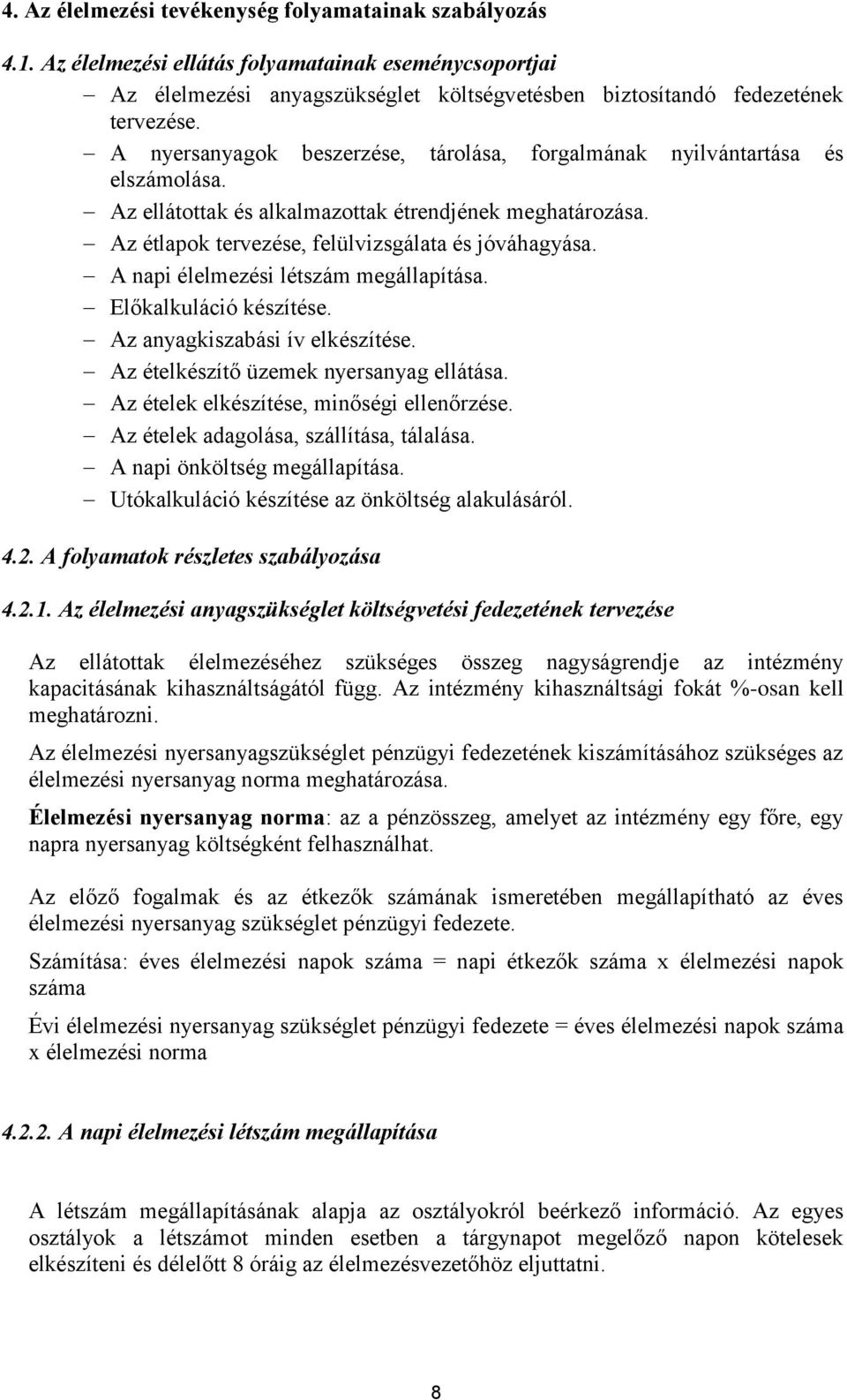 A napi élelmezési létszám megállapítása. Előkalkuláció készítése. Az anyagkiszabási ív elkészítése. Az ételkészítő üzemek nyersanyag ellátása. Az ételek elkészítése, minőségi ellenőrzése.